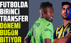 Futbolda birinci transfer dönemi bugün bitiyor
