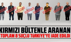 Kırmızı bültenle aranan toplam 8 suçlu Türkiye'ye iade edildi