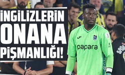 İngilizlerin Onana pişmanlığı!