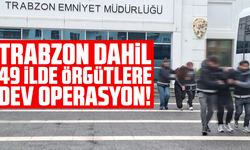 Trabzon dahil 49 ilde örgütlere dev operasyon!