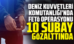 FETÖ'nün Deniz Kuvvetleri mahrem yapılanması soruşturmasında 10 gözaltı kararı
