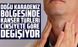 Doğu Karadeniz bölgesinde kanser türleri cinsiyete göre değişiyor