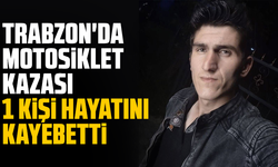 Trabzon'da motosiklet kazası: 1 kişi hayatını kayebetti