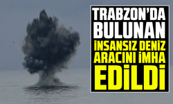 Trabzon’da  bulunan insansız deniz aracını imha edildi