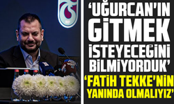 Ertuğrul Doğan "Uğurcan'ın gitmek isteyeceğini bilmiyorduk"