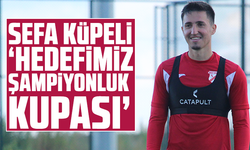 Sefa Küpeli: “Hedefimiz Şampiyonluk Kupası”