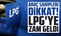 Araç sahipleri dikkat! LPG'ye zam geldi
