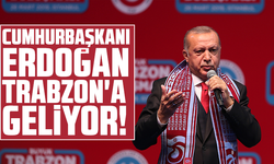 Cumhurbaşkanı Erdoğan Trabzon'a geliyor!