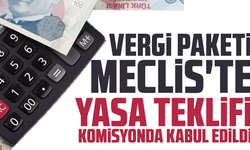 Vergi paketi Meclis'te: Yasa teklifi komisyonda kabul edildi