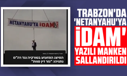 Trabzon'da 'Netanyahu'ya idam' yazılı manken sallandırıldı