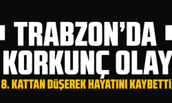 Trabzon’da korkunç olay: 8. kattan düşerek hayatını kaybetti