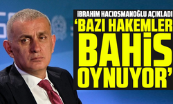İbrahim Hacıosmanoğlu açıkladı: Bazı hakemler bahis oynuyor