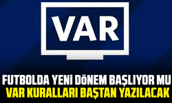 Futbolda yeni dönem başlıyor mu: VAR kuralları baştan yazılacak