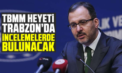 TBMM heyeti Trabzon’da incelemelerde bulunacak