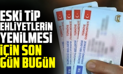 Eski tip ehliyetlerin yenilmesi için son gün bugün