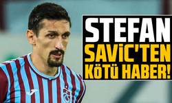 Stefan Savic'ten kötü haber!