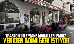 Trabzon’un efsane mahallesi Faroz, yeniden adını geri istiyor