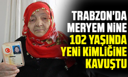 Trabzon'da Meryem nine 102 yaşında yeni kimliğine kavuştu