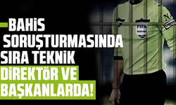 Bahis soruşturmasında sıra teknik direktör ve başkanlarda!