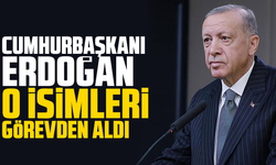Cumhurbaşkanı Erdoğan o isimleri görevden aldı