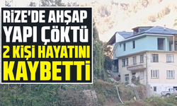 Rize'de ahşap yapı çöktü: 2 ölü, 1 yaralı