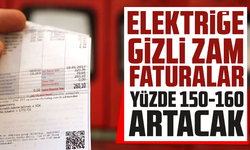 Elektriğe gizli zam: Faturalar yüzde 150-160 artacak