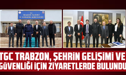 TGC Trabzon, şehrin gelişimi ve güvenliği için ziyaretlerde bulundu