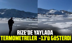 Rize’de yaylada termometreler -13’ü gösterdi