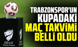 Trabzonspor'un kupadaki maç takvimi belli oldu