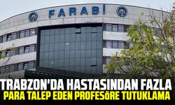 Trabzon'da hastasından fazla para talep eden profesöre tutuklama