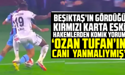Beşiktaş’ın gördüğü kırmızı karta eski hakemlerden komik yorum “Ozan Tufan’ın canı yanmalıymış”