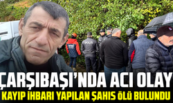 Çarşıbaşı’nda Acı Olay: Kayıp İhbarı Yapılan Şahıs Ölü Bulundu