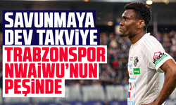 Savunmaya Dev Takviye: Trabzonspor Nwaiwu’nun Peşinde