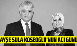 Ayşe Sula Köseoğlu'nun acı günü