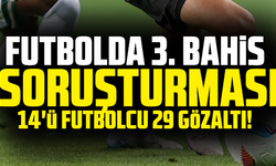 Futbolda 3. bahis soruşturması! 14'ü futbolcu 29 gözaltı!