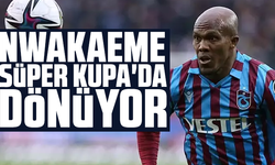 Nwakaeme Süper Kupa'da dönüyor