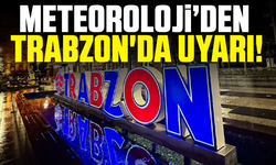 Meteoroloji’den Trabzon'da uyarı!