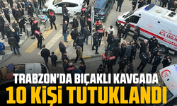 Trabzon'da bıçaklı kavgada 10 kişi tutuklandı