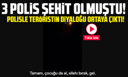 3 polis şehit olmuştu! Polisle teröristin diyaloğu ortaya çıktı!