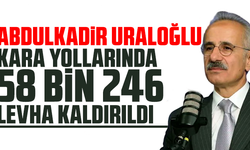 Abdulkadir Uraloğlu: Kara yollarında 58 bin 246 levha kaldırıldı