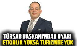 TÜRSAB Başkanı'ndan Uyarı Etkinlik Yoksa Turizmde Yok