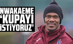 Anthony Nwakaeme: Kupayı istiyoruz