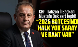CHP Trabzon İl Başkanı Mustafa Bak sert tepki! “2026 bütçesinde halk yok, saray ve rant var”