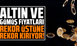 Altın ve gümüş fiyatları rekor üstüne rekor kırıyor!