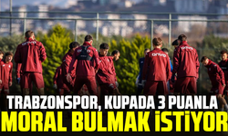 Trabzonspor, kupada 3 puanla moral bulmak istiyor