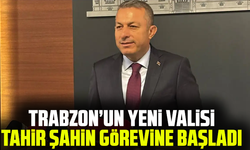 Trabzon’un yeni Valisi Tahir Şahin görevine başladı