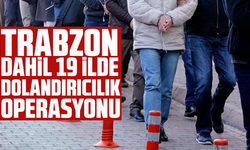 Trabzon dahil 19 ilde dolandırıcılık operasyonu