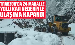 Trabzon’da 24 mahalle yolu kar nedeniyle ulaşıma kapandı