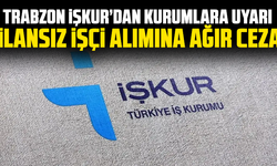 Trabzon İŞKUR’dan kurumlara uyarı: İlansız işçi alımına ağır ceza