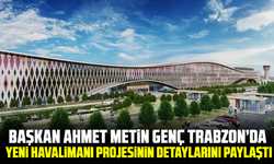 Başkan Ahmet Metin Genç Trabzon’da yeni havalimanı projesinin detaylarını paylaştı